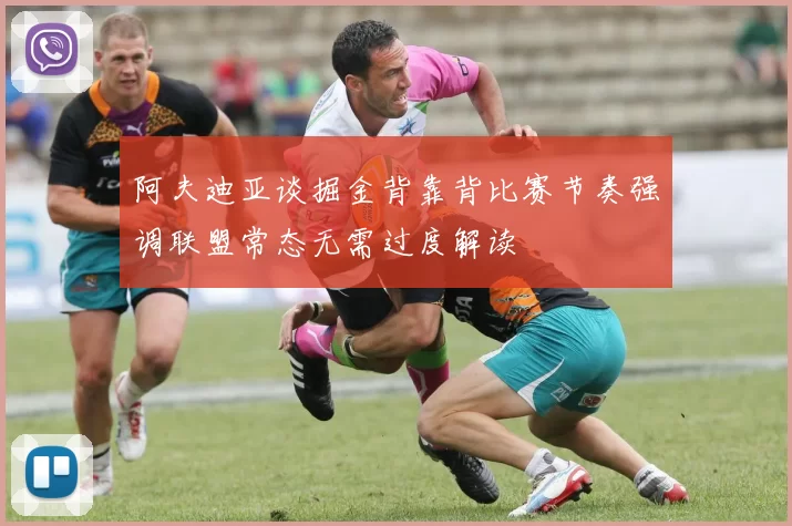 阿夫迪亚谈掘金背靠背比赛节奏强调联盟常态无需过度解读