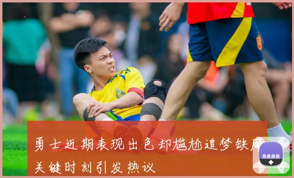 勇士近期表现出色却尴尬追梦缺席关键时刻引发热议